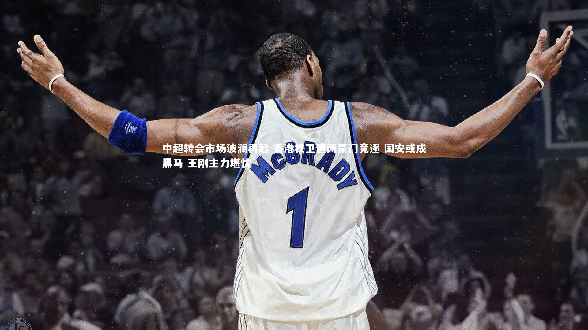 中超转会市场波澜再起 香港铁卫遭两豪门竞逐 国安或成黑马 王刚主力堪忧